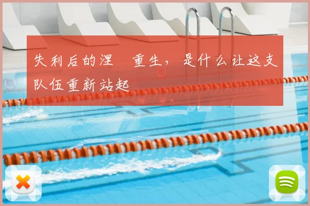 失利后的涅槃重生，是什么让这支队伍重新站起