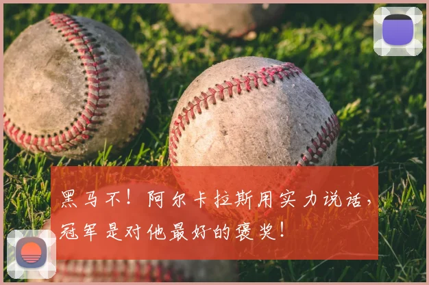 黑马不！阿尔卡拉斯用实力说话，冠军是对他最好的褒奖！