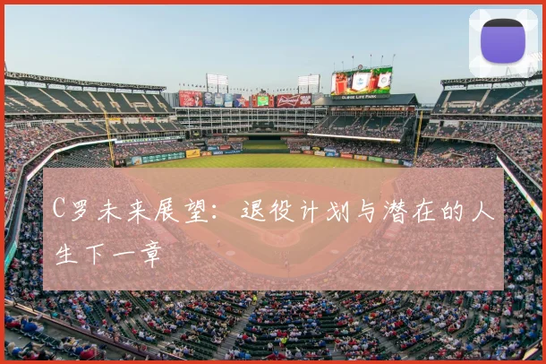 C罗未来展望：退役计划与潜在的人生下一章