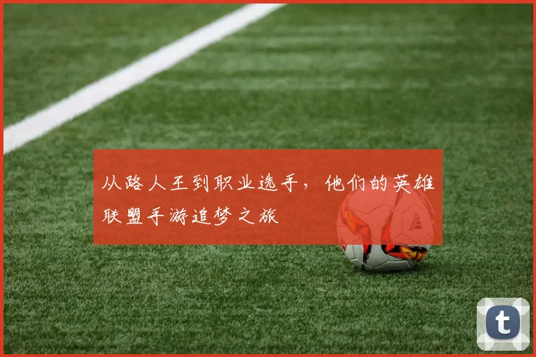 从路人王到职业选手，他们的英雄联盟手游追梦之旅