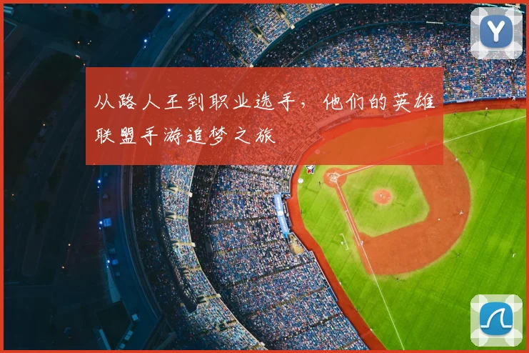 从路人王到职业选手，他们的英雄联盟手游追梦之旅