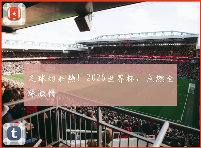 足球的狂热！2026世界杯，点燃全球激情