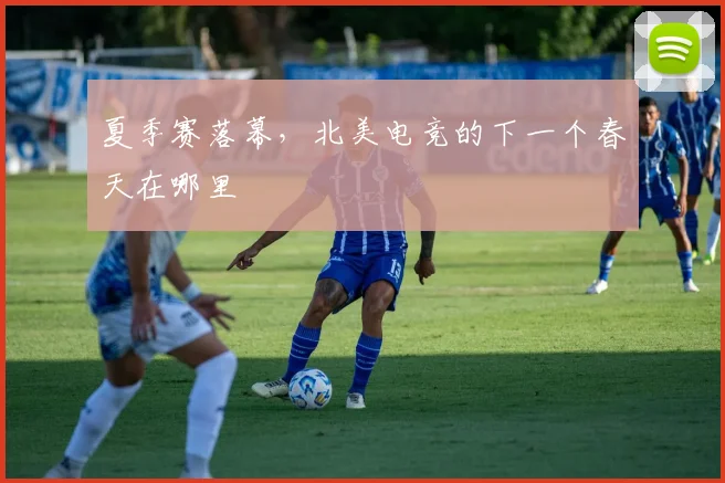 夏季赛落幕，北美电竞的下一个春天在哪里