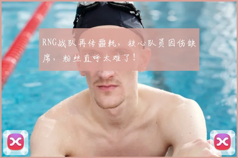 RNG战队再传噩耗，核心队员因伤缺席，粉丝直呼太难了！